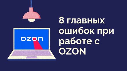 8 главных ошибок при работе с Ozon