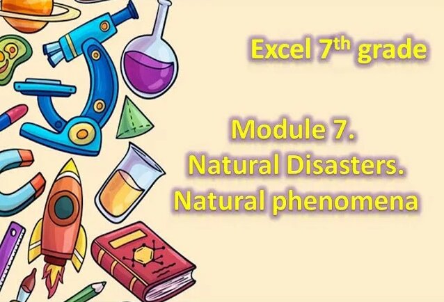 Excel 7th grade. Module 7. Natural Disasters. Natural phenomena ...