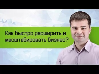 Как быстро и качественно расширить и масштабировать бизнес?