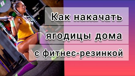 Тренировка ягодиц с фитнес-резинкой дома/самые эффективные упражнения для ягодичных мышц