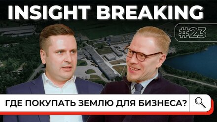INSIGHT BREAKING #23. Где покупать землю для бизнеса? Промышленная ипотека для производителей в 2023