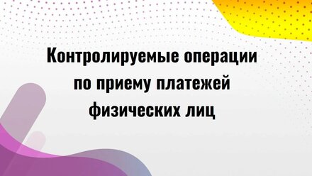 Контролируемые операции по приему платежей физических лиц