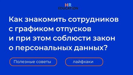 Как ознакомить сотрудников с графиком отпусков и при этом соблюсти закон о персональных данных?