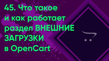 45. Внешние загрузки в OpenCart | Документация администратора OpenCart (ocStore)