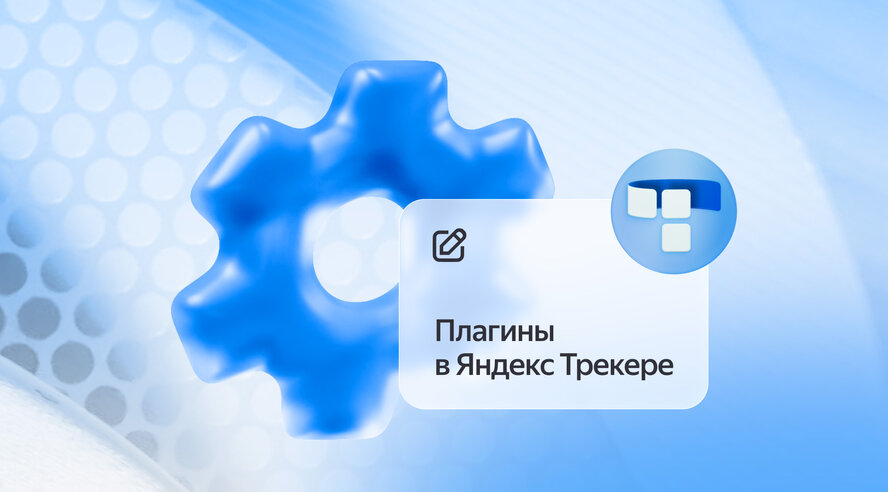 Yandex B2B Tech запустила платформу плагинов для Трекера