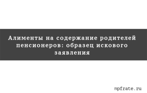https://npfrate.ru/wp-content/uploads/2018/02/alimenty-na-soderzhanie-roditelej-pensionerov.png