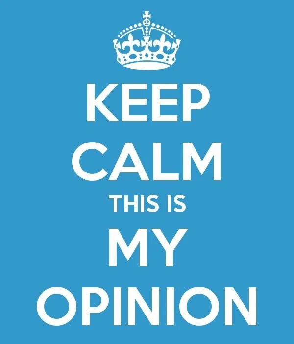 Because in my opinion. My opinion. In my opinion. Keep Calm Мем. Keep Calm and be cool.