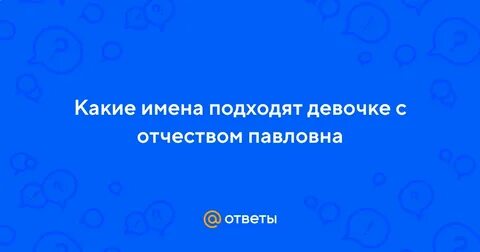 Имена подходящие отчеству павловна