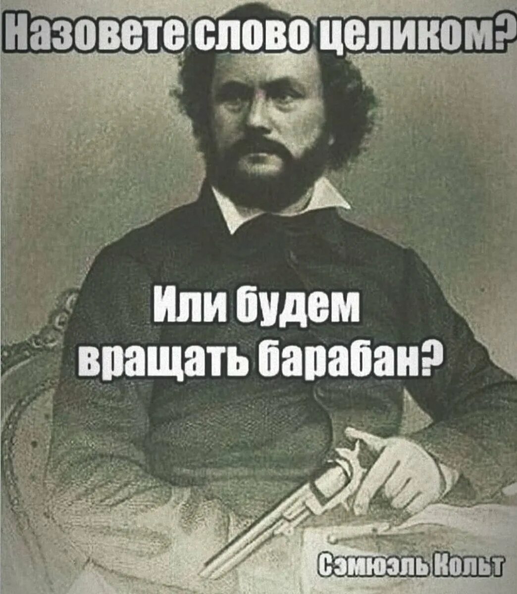 Добрым словом и пистолетом можно куда больше. Назовёте слово целиком или будем вращать. Назовете слово целиком. Назовете слово целиком или будем вращать барабан. Крутите барабан Кольт.