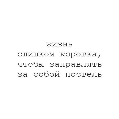С тем чтобы в короткие. Жизнь слишком коротка. жизнь слишком коротка чтобы заправлять за собой постель. слишком короткая. жизнь слишком коротка чтобы носить скучную одежду.