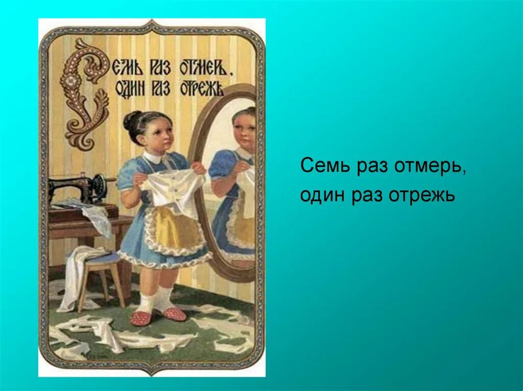 Скажи 7 раз. Семь раз отмерь один раз отрежь. Один раз отрежь пословица. Пословица 7 раз отмерь 1 раз отрежь. Пословицы семь раз отмерь.