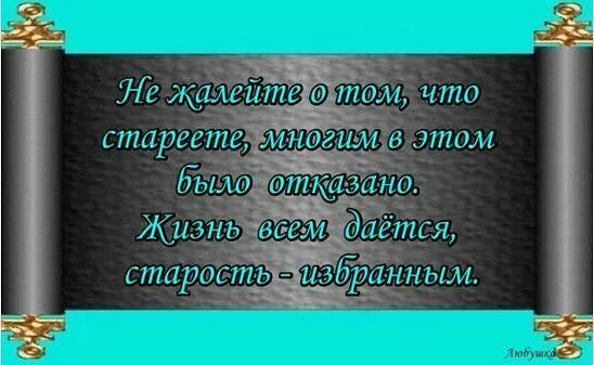 Жизнь дается всем. Жизнь дается всем а старость. жизнь даетмя всемта старость избранным. старость надо заслужить. старость дается не всем.