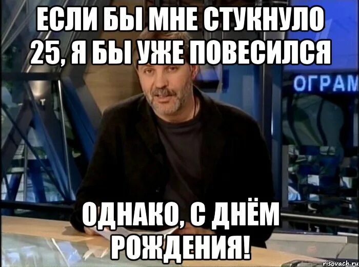 Мемы про 25. Шутки про 25 лет парню. Мемы про 25 летие. 25 Лет цитаты.