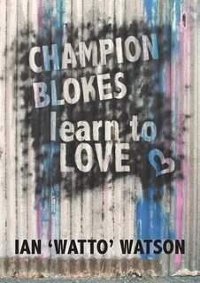 ...but what we really want is love.In CHAMPION BLOKES LEARN.