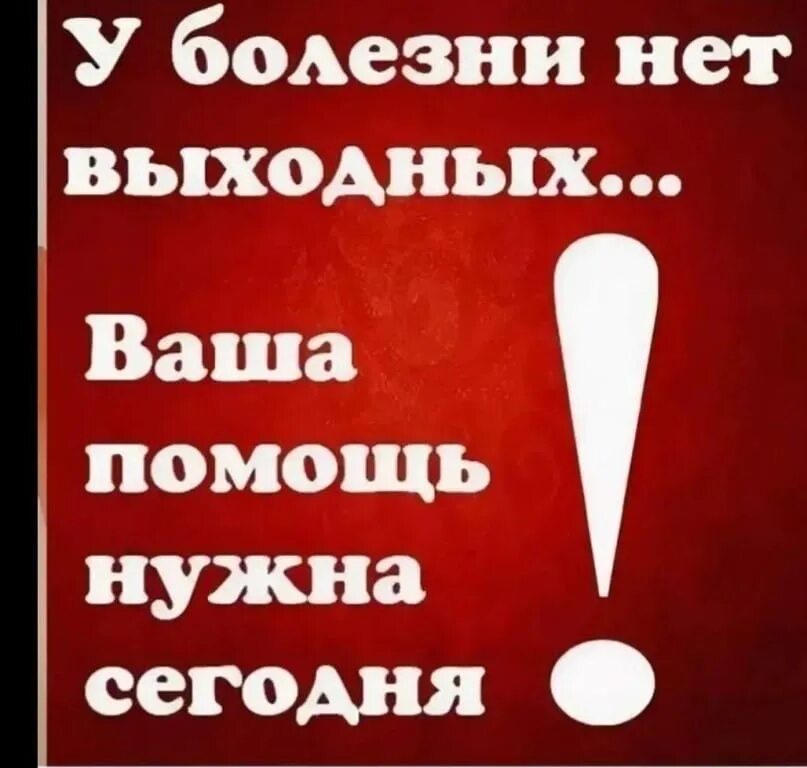 Нужна помощь. У болезни нет выходных. Срочно нужна помощь. Очень нужна ваша помощь.