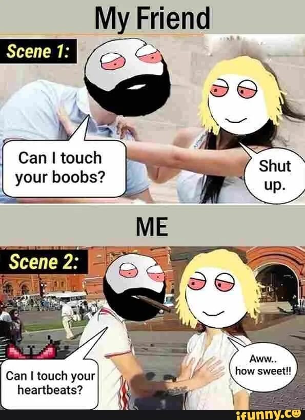 Must touch. I can touch. can i touch your. fam shut meme. shut up shut up shut up scene.