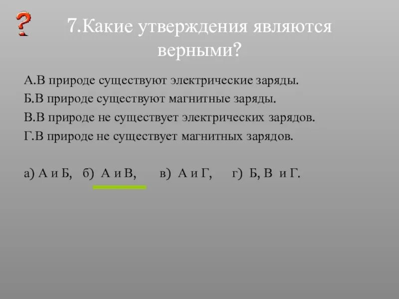 Какое из утверждений верно 4 а 0. Какие утверждения являются верными в природе существуют. Электрические заряды в природе. Магнитных зарядов в природе не существует.. Какие утверждения являются верные в природе.