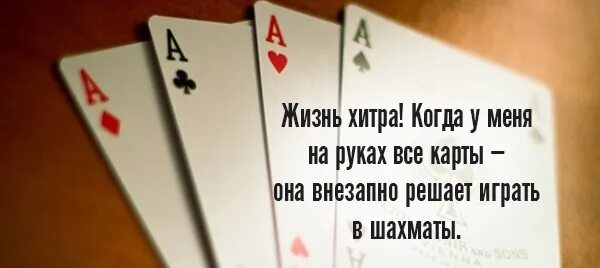 Все живут как карта. Жизнь хитра. Жизнь хитра когда на руках все карты она решает сыграть в шахматы. Когда на руках все козыри жизнь начинает играть в шахматы. Когда у тебя в руках все козыри.