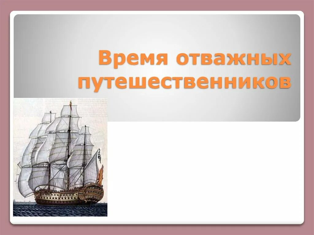 Пересказ новое время. Время отважных путешественников. Новое время встреча Европы и Америки время отважных путешественников. Презентация на тему время отважных путешественников. Сообщение о времени отважных путешественников.