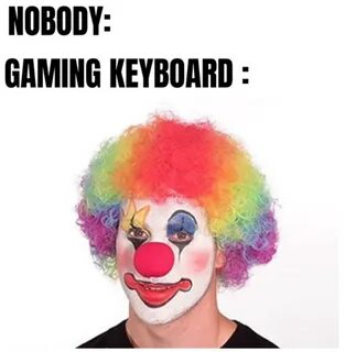 funny gaming memes - clown meme - Nobody Gaming Keyboard.