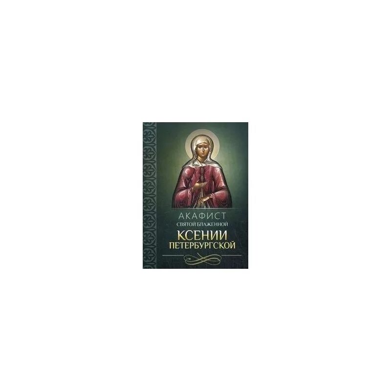 Акафист св блаж Ксении Петербургской. Акафист Святой блаженной Ксении Петербургской. Акафист Ксении Петербуржской. Акафист петербургским святым