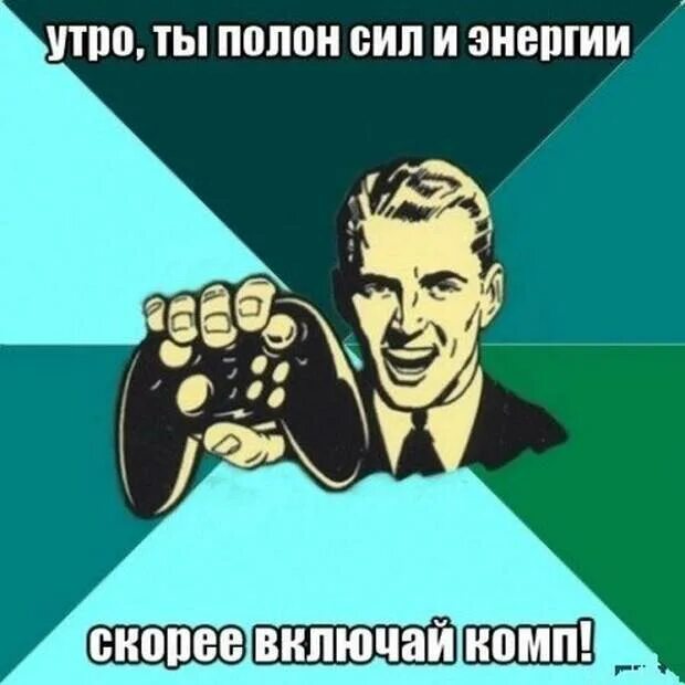 Я полон сил песня. Доброе утро геймеры. С добрым утром геймеры. Приколы с добрым утром геймер. Доброе утро Игроманы.