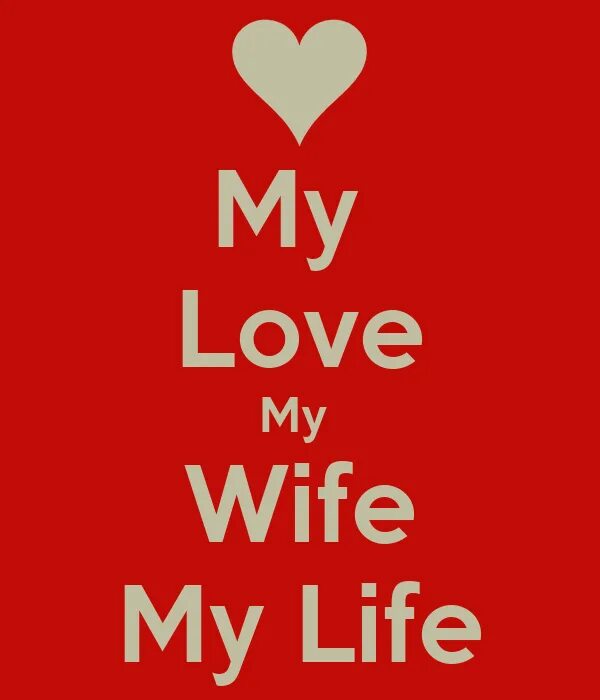 Wife h. My Love my Life. The Love of my Life. My Love my Love. My beloved.