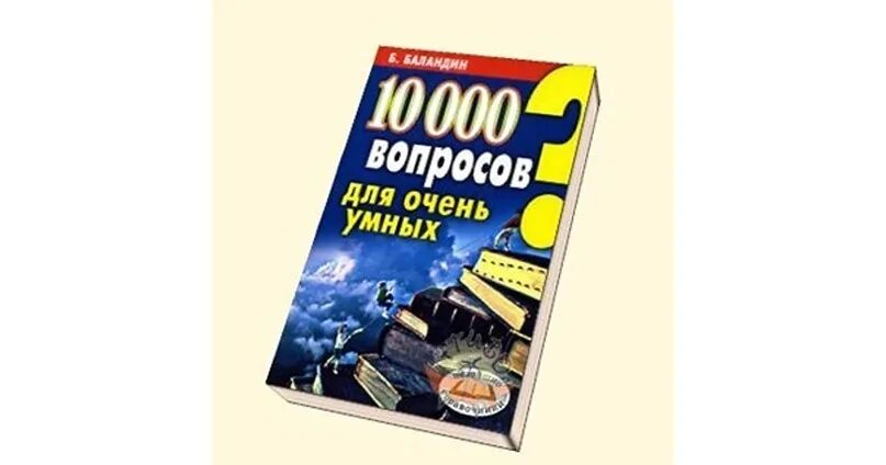 10000 книга 11. 10000 Вопросов для очень умных. Книга 10000 вопросов и ответов. 1001 Вопрос для очень умных Баландин.