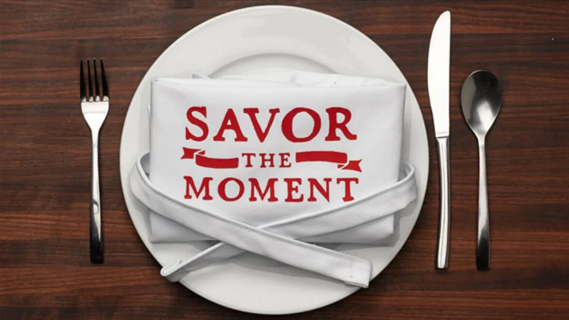 Savor the moment