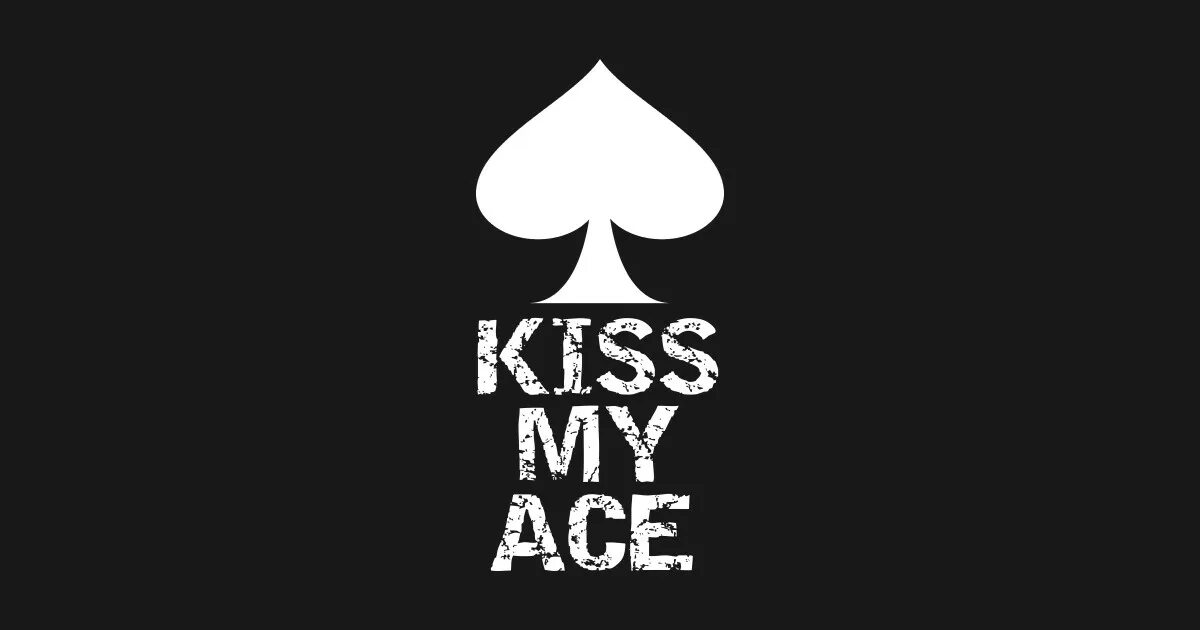 Kiss my as. Ace картинки. Kiss my Ace. Kiss my Ace картинки. Kiss my Ace плакат.