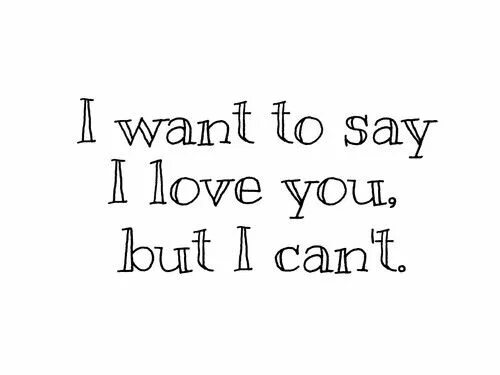 But i Love you. I just want to say i Love you. I cant say. A want a say i.