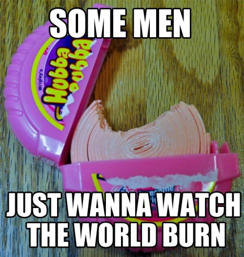 Some people saw. Some people just want to watch the World Burn. Some men just want to watch the World Burn. Watch the World Burn. Watch the World Burn Chris Linton.