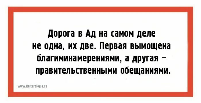 Добром вымощена дорога в ад. Благими намерениями выстлана дорога в ад. Благими делами вымощена дорога в ад. Благими намерениями выстлана дорога в рай. Добрыми намерениями вымощена дорога в ад.