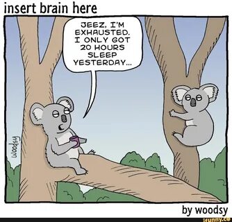 I ONLY GOT 20 HOURS SLEEP YESTERDAY... hv woodsv 