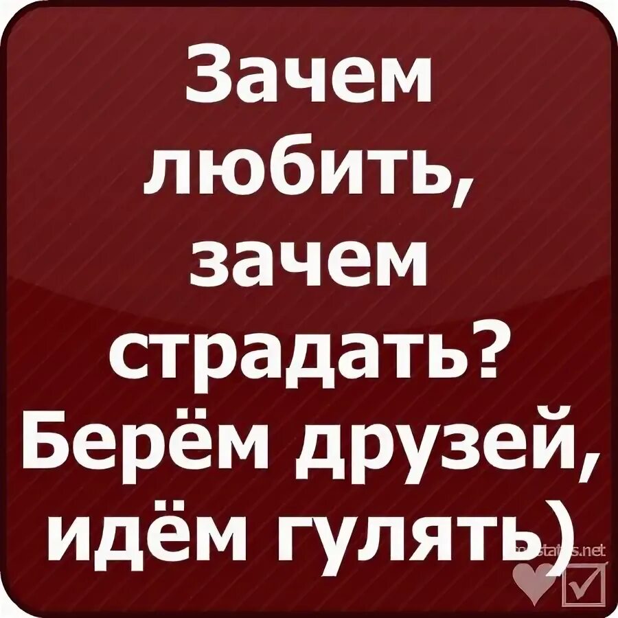 Песня зачем любить зачем страдать ведь. Зачем любить зачем страдать. Зачем любить зачем страдать берем подруг идем гулять картинка. Зачем любить зачем страдать ведь все пути ведут в кровать. Зачем любить зачем страдать звонок друзьям ай да гулять.