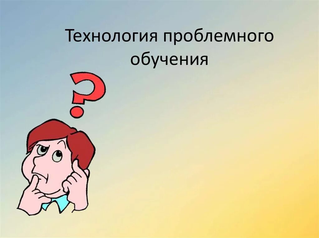 Технология проблемного обучения проблемные ситуации. Технология проблемного обучения проблемные ситуации