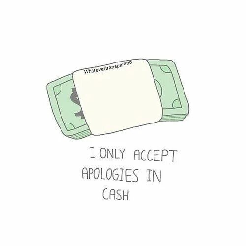 The day my mother made an apology. Apology рисунки. Accept apology. I only accept apologies in Cash. Смешные картинки apologies accepted.