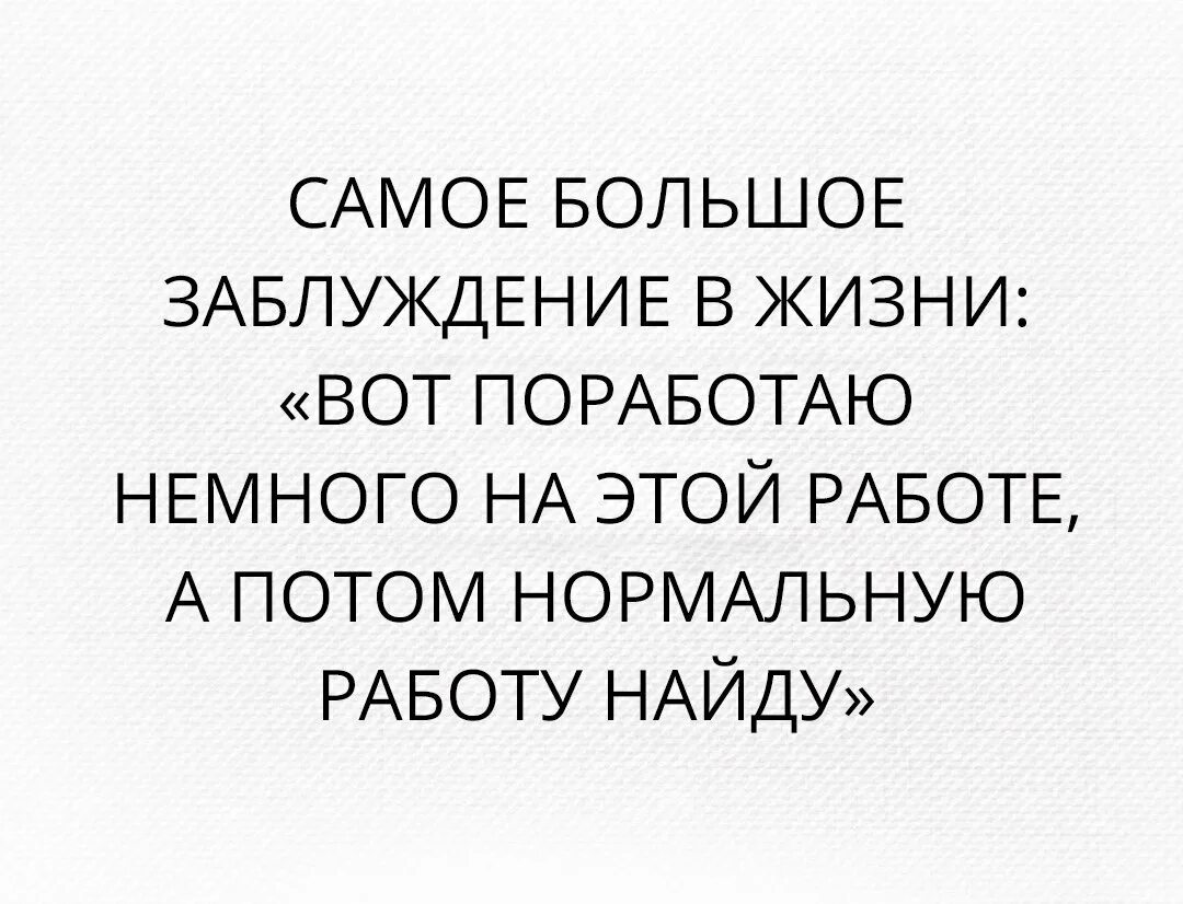 Поработай немножко. Статус про заблуждение. Цитаты про заблуждение. Заблуждений о жизни. Самое большое заблуждение поработаю на этой работе.