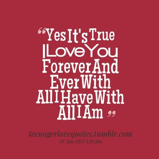 10 it be true. Love you forever. true love forever. i love you forever and ever. love its true.