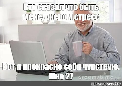 Чувствую что на работе. Сказал что работа это стресс. мне 27 и я чувствую себя прекрасно. говорят жить в россии это стресс. мне 30 и я чувствую себя прекрасно.