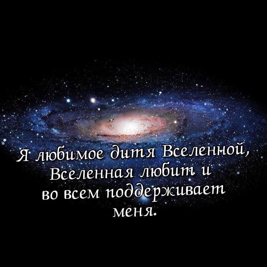 Вселенная любит меня. Я любимое дитя Вселенной. Вселенная способствует. Я Вселенная.