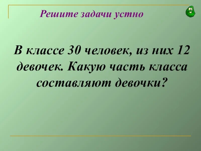 Девочки составляют 5 9 всех учеников. В классе 40 человек 16 девочки какую часть составляют мальчики. В классе 24 человека из 10 из них составляют девочек.