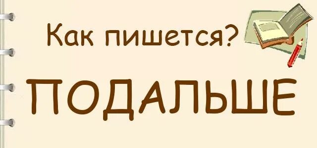 Как правильно слово далеко. Подальше как пишется. по-дальше или подальше как пишется. по дальше как пишется. как пишется слово подальше.