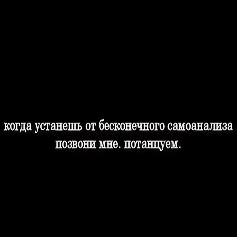 Когда устал через. Когда устанешь от бесконечного самоанализа позвони мне. Когда устанешь от бесконечного самоанализа позвони мне потанцуем. Позвони мне потанцуем. Когда ты устанешь от бесконечного самоанализа.