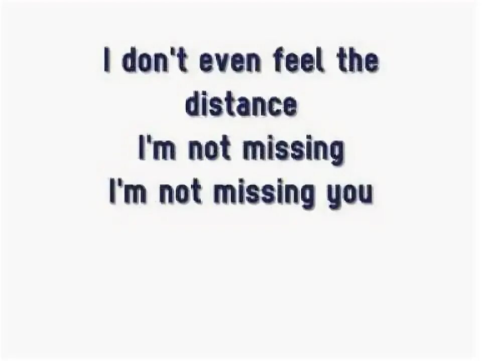 I m not missing you. I m not missing you