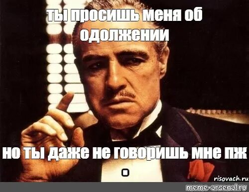 Что такое одолжение. Крестный отец Мем. Ты просишь меня об одолжении но. Цитаты про одолжение. Крестный отец я попрошу об одолжении.