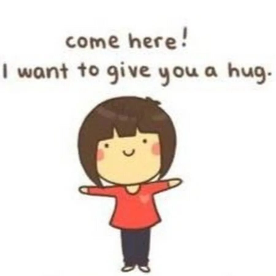 Give me a hug. I want hugs. Have a hug. I give you you give me. I can t wait to see you