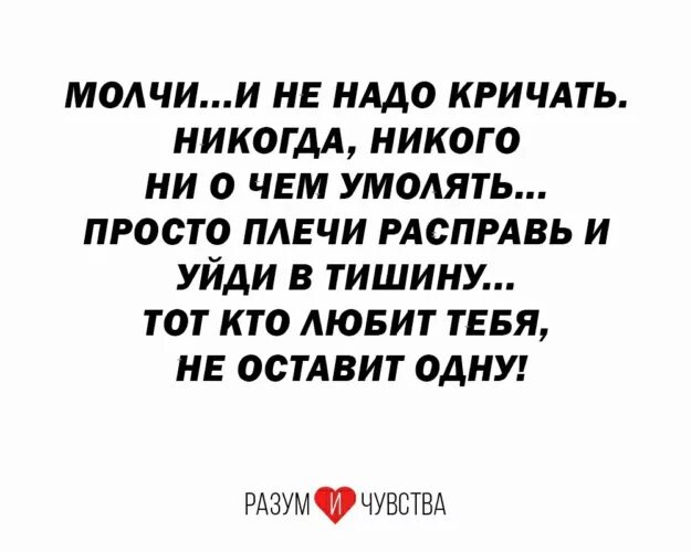 Молчи и не надо кричать никогда. Не надо кричать. Просто плечи Расправь и уйди в тишину. Никогда не кричи.