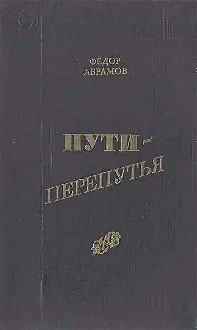 Лучшее произведение абрамова. Фёдор Александрович Абрамов пути перепу. Абрамов фёдор Александрович пути перепутья. Пути и перепутья книга Абрамов.