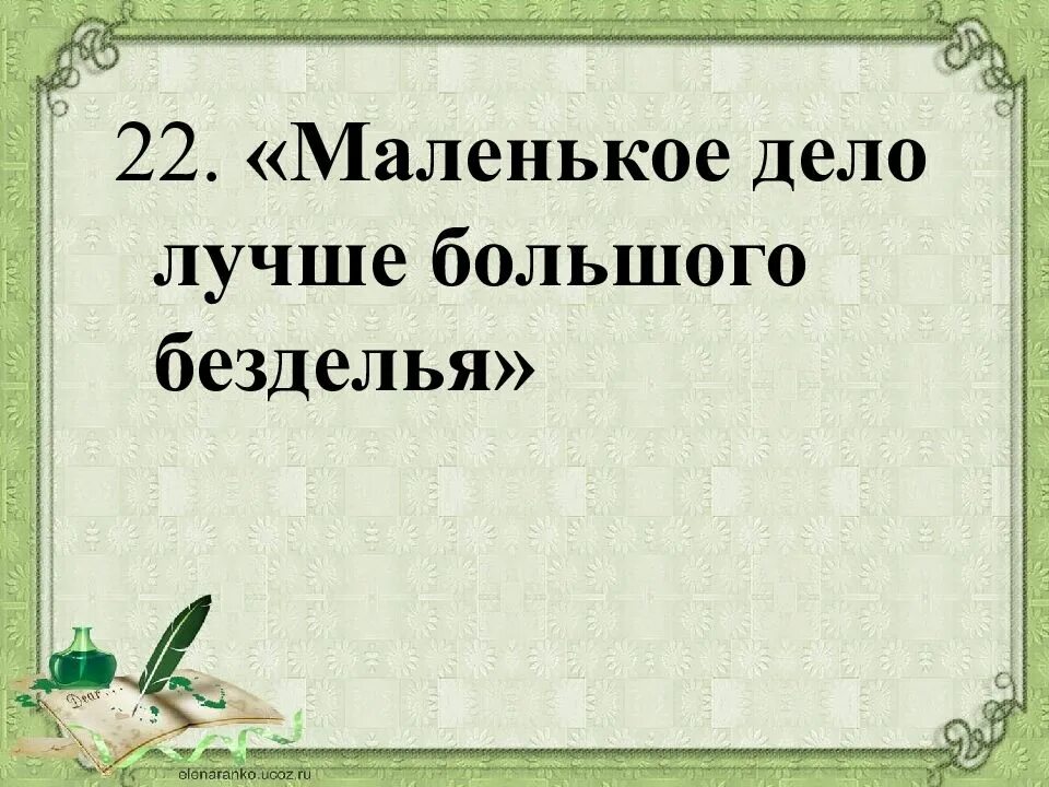 Хорошо громадный. Маленькое дело лучшее большого безделья. Пословица маленькое дело лучше большого безделья. Маленькое дело лучше большого безделья смысл пословицы. Толкование пословицы маленькое дело лучше большого безделья.